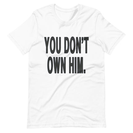 You Don’t Own Him T-Shirt